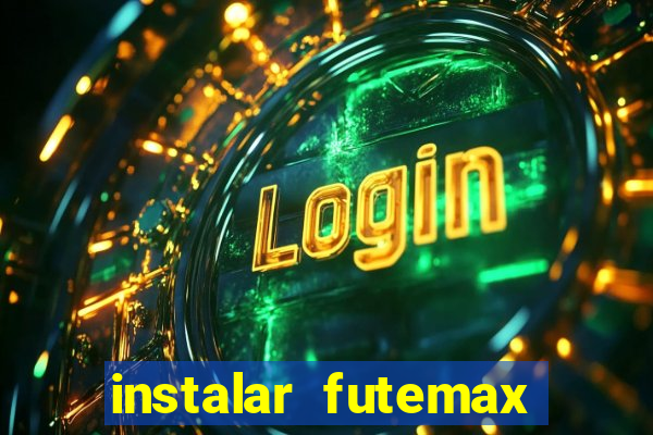 instalar futemax futebol ao vivo